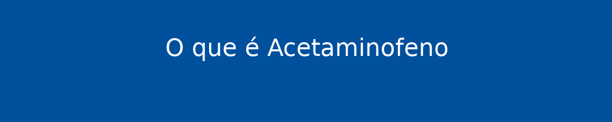 O que é Acetaminofeno