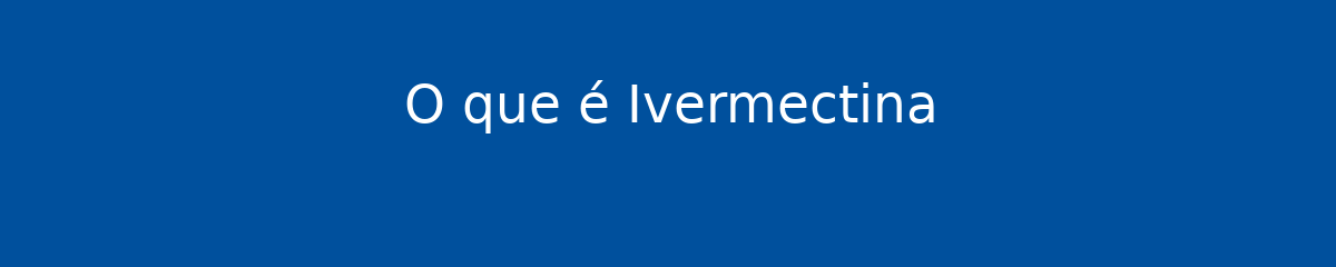 O que é Ivermectina 1 O que é Ivermectina