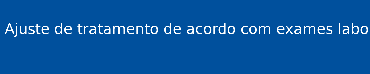 O que é Ajuste de tratamento de acordo com exames laboratoriais