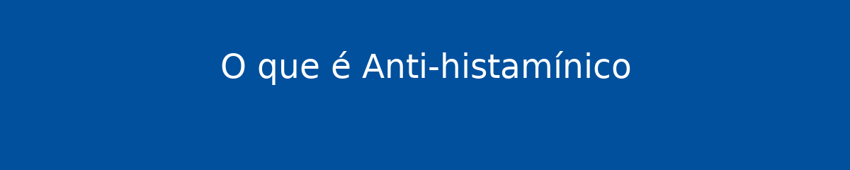 O que é Anti-histamínico