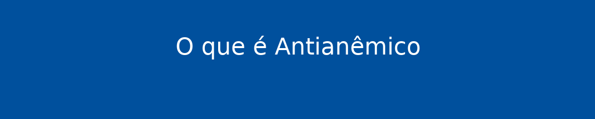 O que é Antianêmico 1 O que é Antianêmico