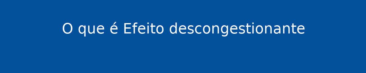 O que é Efeito descongestionante 1 O que é Efeito descongestionante