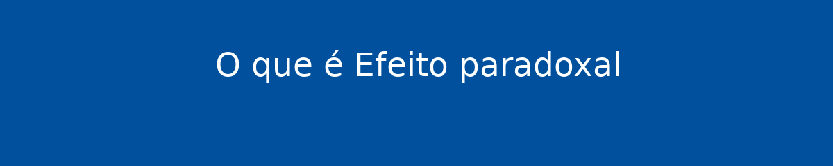 O que é Efeito paradoxal 1 O que é Efeito paradoxal