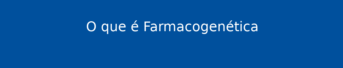 O que é Farmacogenética