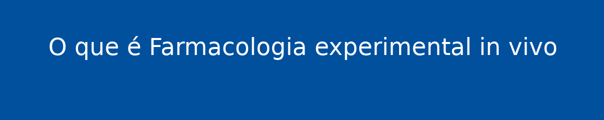 O que é Farmacologia experimental in vivo