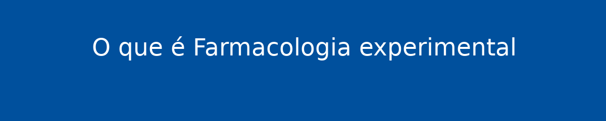 O que é Farmacologia experimental 1 O que é Farmacologia experimental