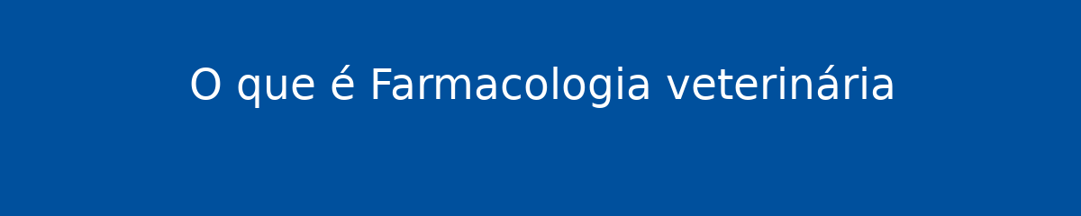 O que é Farmacologia veterinária 1 O que é Farmacologia veterinária