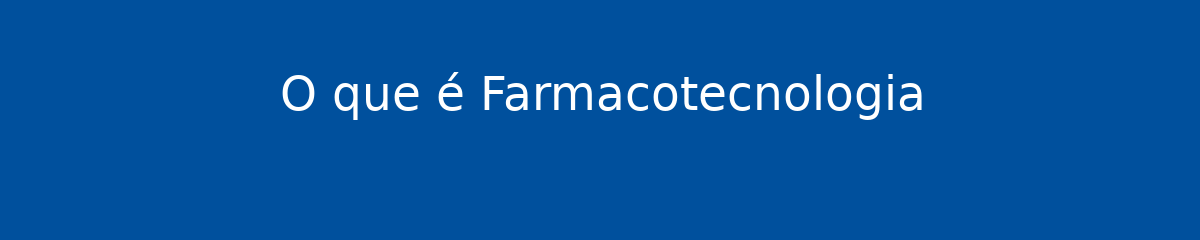 O que é Farmacotecnologia 1 O que é Farmacotecnologia