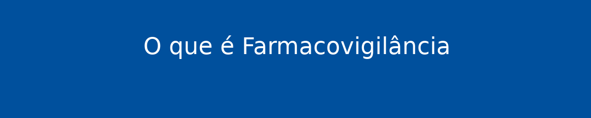 O que é Farmacovigilância 1 O que é Farmacovigilância