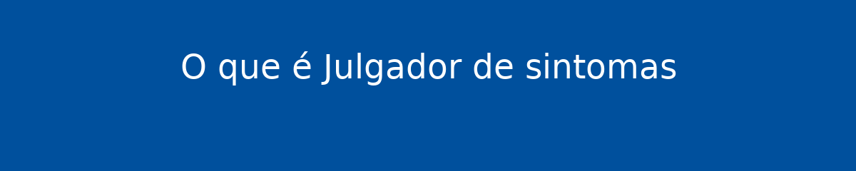 O que é Julgador de sintomas 1 O que é Julgador de sintomas