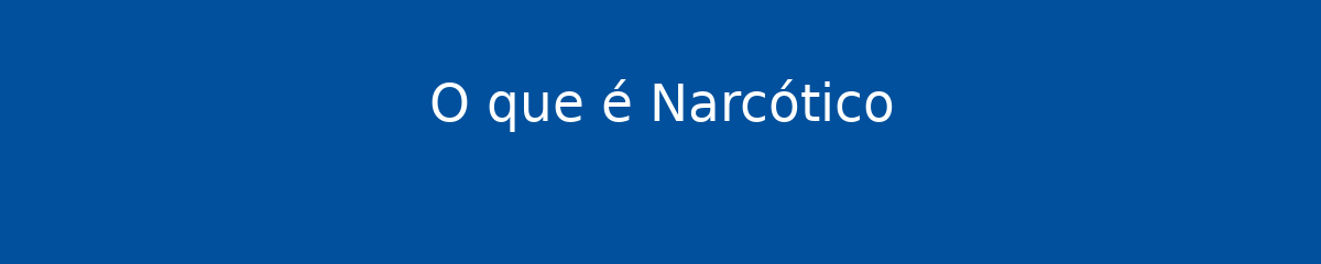 O que é Narcótico