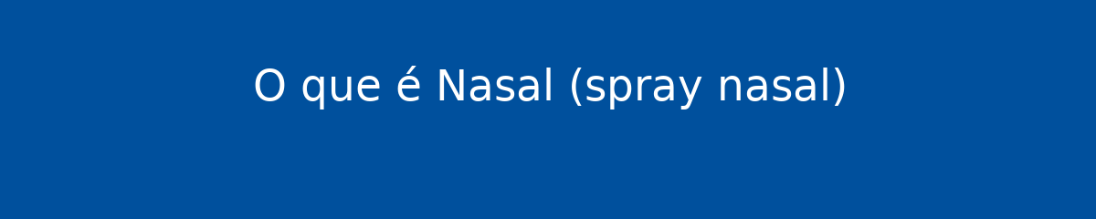 O que é Nasal (spray nasal)