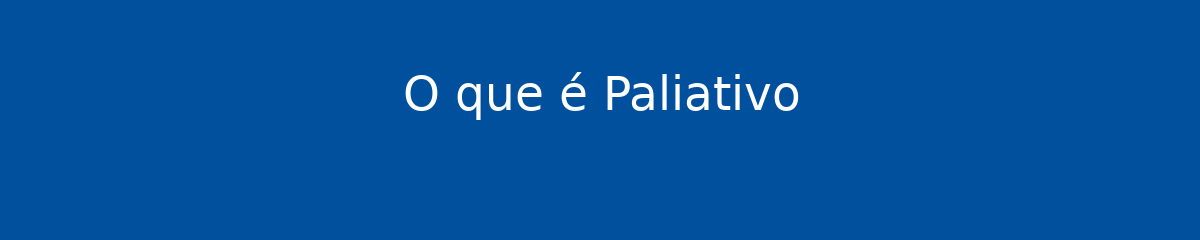 O que é Paliativo