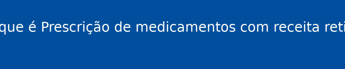 O que é Prescrição de medicamentos com receita retida 1 O que é Prescrição de medicamentos com receita retida