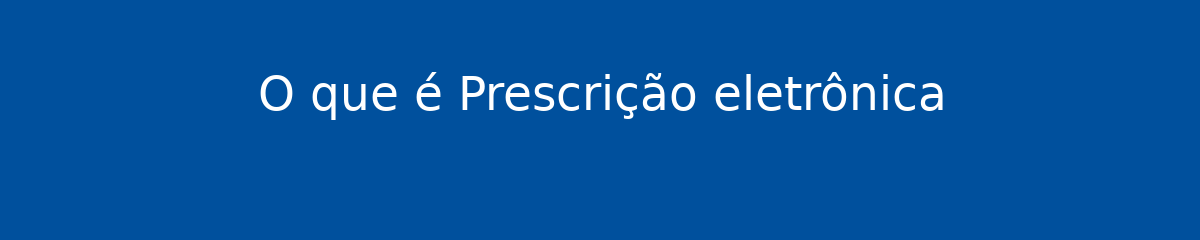 O que é Prescrição eletrônica 1 O que é Prescrição eletrônica