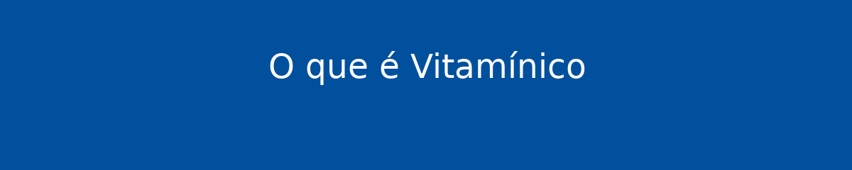 O que é Vitamínico