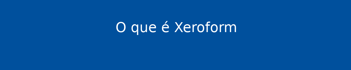 O que é Xeroform